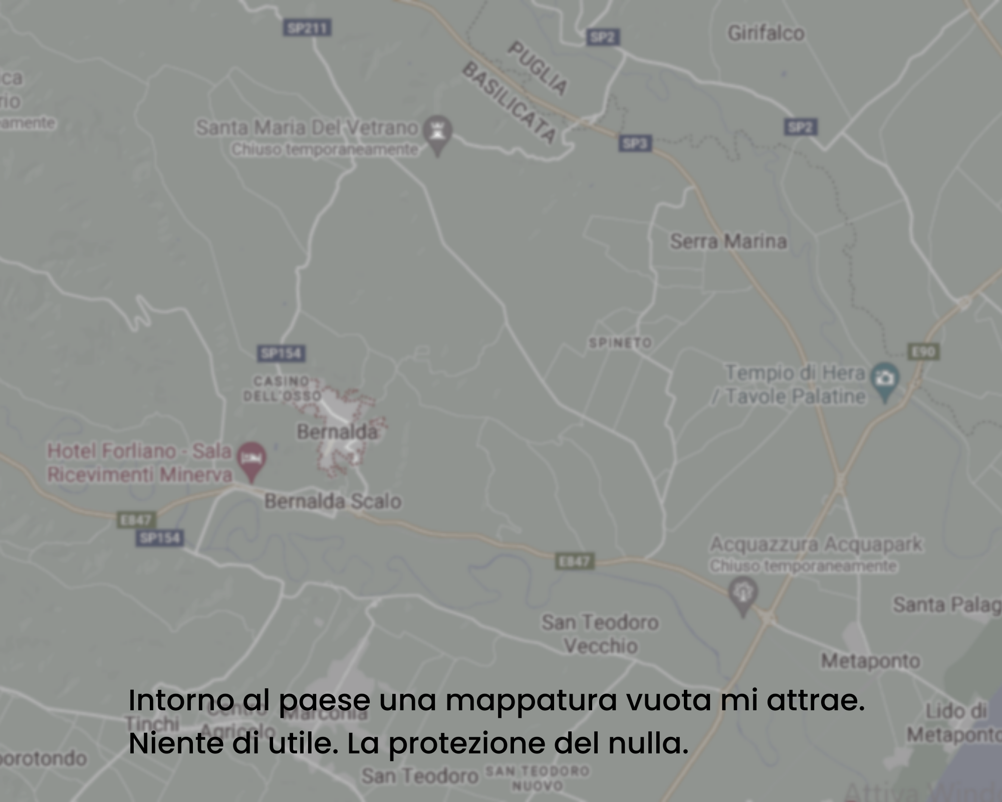 Google map: Basilicata, provincia di Matera, territorio bernaldese Intorno al paese una mappatura vuota mi attrae. Niente di utile. La protezione del nulla